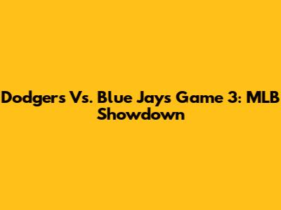 Dodgers Vs. Blue Jays Game 3: MLB Showdown