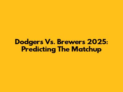 Dodgers Vs. Brewers 2025: Predicting The Matchup