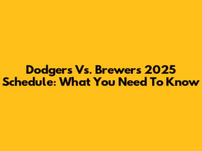 Dodgers Vs. Brewers 2025 Schedule: What You Need To Know