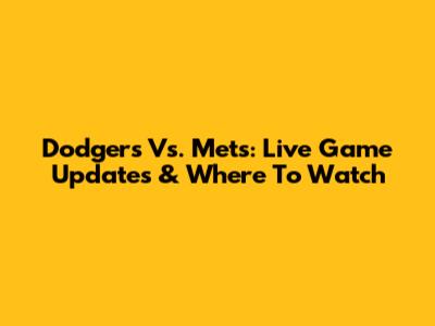 Dodgers Vs. Mets: Live Game Updates & Where To Watch