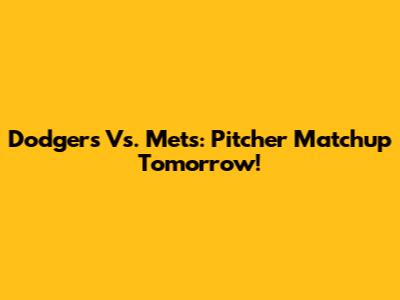 Dodgers Vs. Mets: Pitcher Matchup Tomorrow!