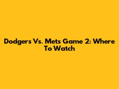 Dodgers Vs. Mets Game 2: Where To Watch