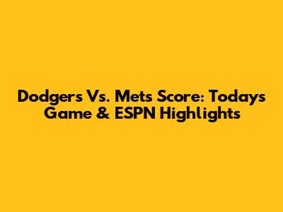 Dodgers Vs. Mets Score: Today's Game & ESPN Highlights