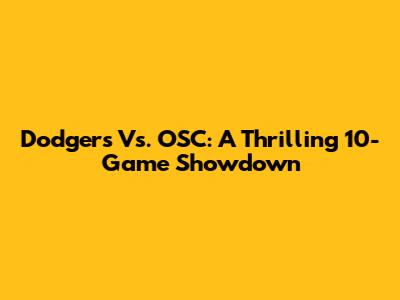 Dodgers Vs. OSC: A Thrilling 10-Game Showdown
