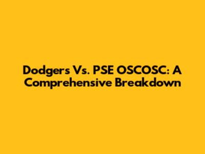 Dodgers Vs. PSE OSCOSC: A Comprehensive Breakdown