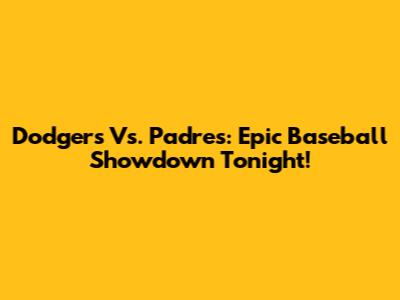 Dodgers Vs. Padres: Epic Baseball Showdown Tonight!