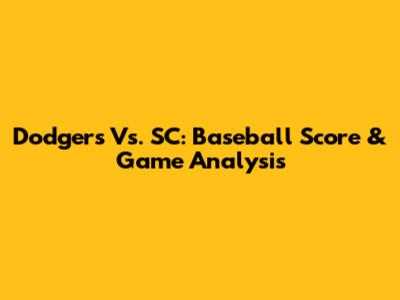 Dodgers Vs. SC: Baseball Score & Game Analysis