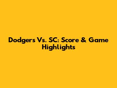 Dodgers Vs. SC: Score & Game Highlights