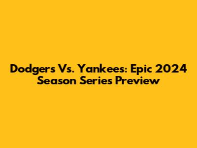 Dodgers Vs. Yankees: Epic 2024 Season Series Preview