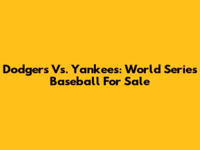 Dodgers Vs. Yankees: World Series Baseball For Sale