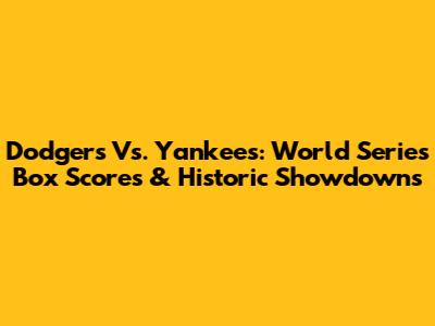 Dodgers Vs. Yankees: World Series Box Scores & Historic Showdowns