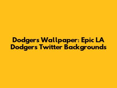 Dodgers Wallpaper: Epic LA Dodgers Twitter Backgrounds