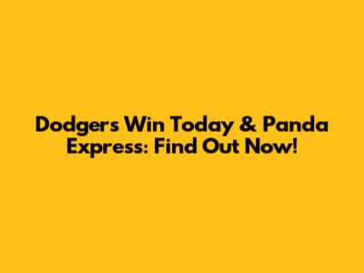 Dodgers Win Today & Panda Express: Find Out Now!
