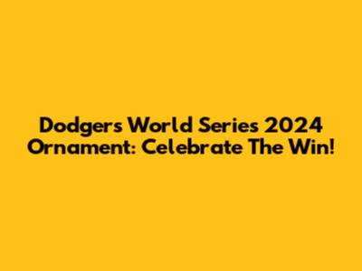 Dodgers World Series 2024 Ornament: Celebrate The Win!