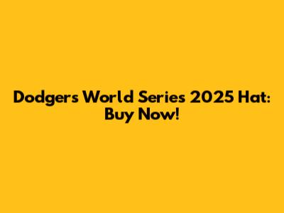 Dodgers World Series 2025 Hat: Buy Now!