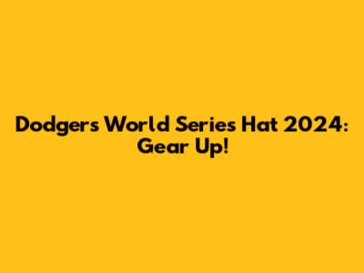 Dodgers World Series Hat 2024: Gear Up!