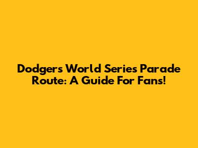 Dodgers World Series Parade Route: A Guide For Fans!