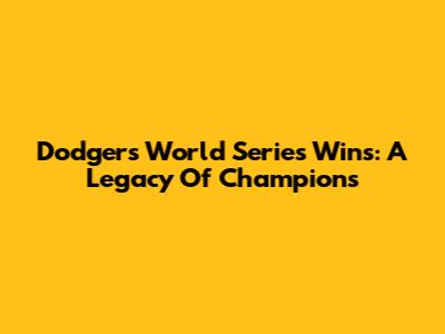 Dodgers World Series Wins: A Legacy Of Champions
