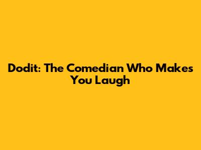 Dodit: The Comedian Who Makes You Laugh