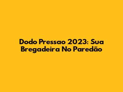 Dodo Pressao 2023: Sua Bregadeira No Paredão
