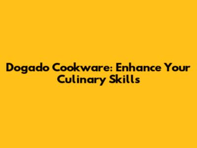 Dogado Cookware: Enhance Your Culinary Skills