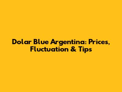 Dolar Blue Argentina: Prices, Fluctuation & Tips