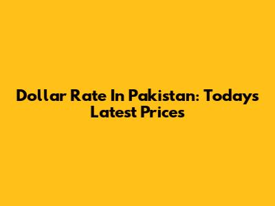 Dollar Rate In Pakistan: Today's Latest Prices