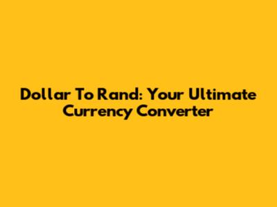 Dollar To Rand: Your Ultimate Currency Converter