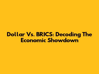 Dollar Vs. BRICS: Decoding The Economic Showdown