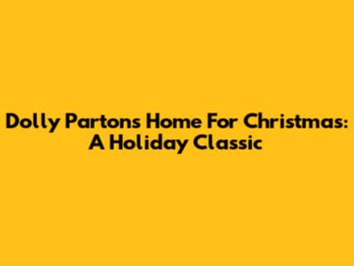 Dolly Parton's "Home For Christmas": A Holiday Classic