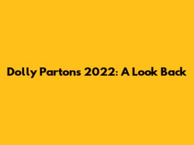Dolly Parton's 2022: A Look Back