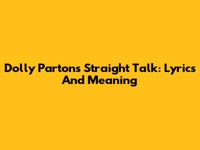 Dolly Parton's Straight Talk: Lyrics And Meaning