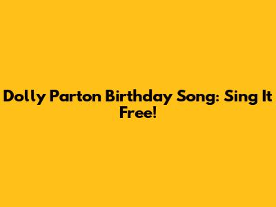 Dolly Parton Birthday Song: Sing It Free!