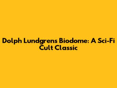Dolph Lundgren's Biodome: A Sci-Fi Cult Classic