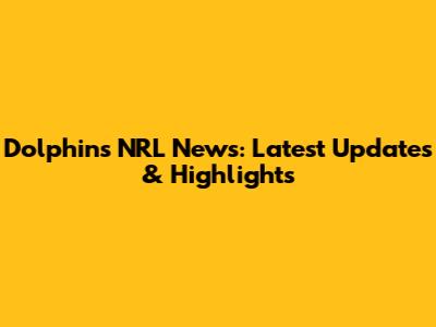 Dolphins NRL News: Latest Updates & Highlights