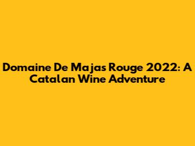 Domaine De Majas Rouge 2022: A Catalan Wine Adventure