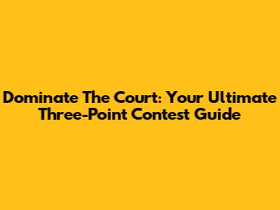 Dominate The Court: Your Ultimate Three-Point Contest Guide
