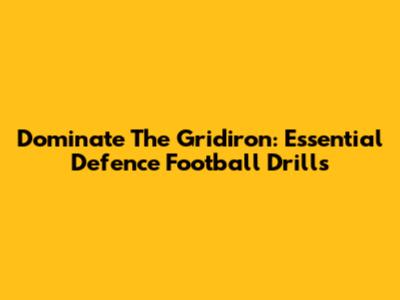 Dominate The Gridiron: Essential Defence Football Drills