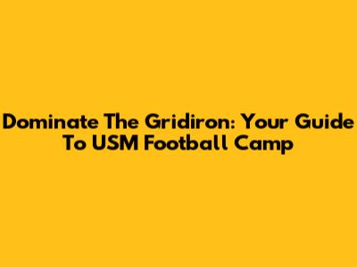 Dominate The Gridiron: Your Guide To USM Football Camp