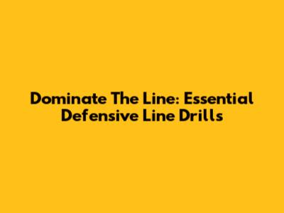 Dominate The Line: Essential Defensive Line Drills