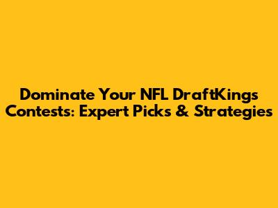 Dominate Your NFL DraftKings Contests: Expert Picks & Strategies