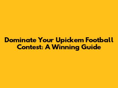 Dominate Your Upickem Football Contest: A Winning Guide