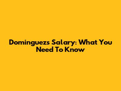 Dominguez's Salary: What You Need To Know