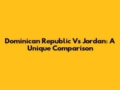 Dominican Republic Vs Jordan: A Unique Comparison