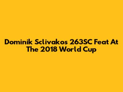 Dominik Sclivako's 263SC Feat At The 2018 World Cup