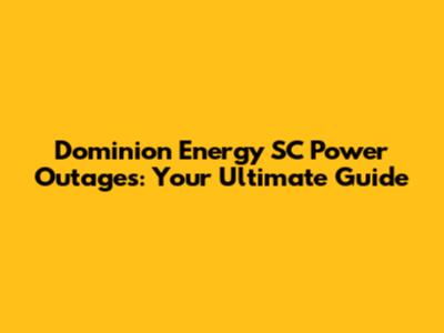 Dominion Energy SC Power Outages: Your Ultimate Guide