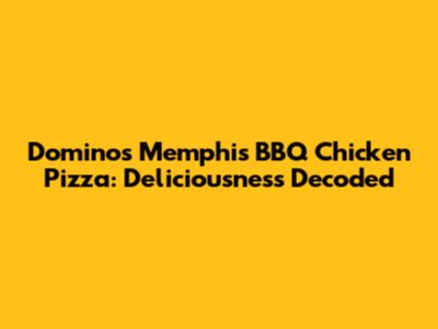 Domino's Memphis BBQ Chicken Pizza: Deliciousness Decoded