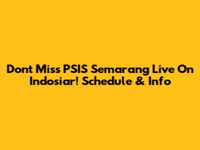 Don't Miss PSIS Semarang Live On Indosiar! Schedule & Info