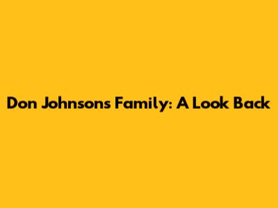 Don Johnson's Family: A Look Back