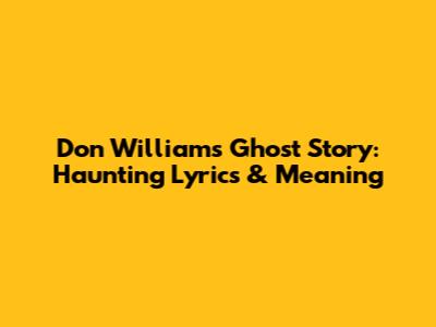 Don Williams' Ghost Story: Haunting Lyrics & Meaning